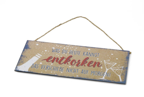 Blechschild "Was du heute kannst entkorken, das verschiebe nicht auf morgen"