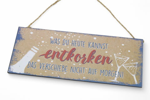 Blechschild "Was du heute kannst entkorken, das verschiebe nicht auf morgen"